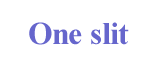 One slit